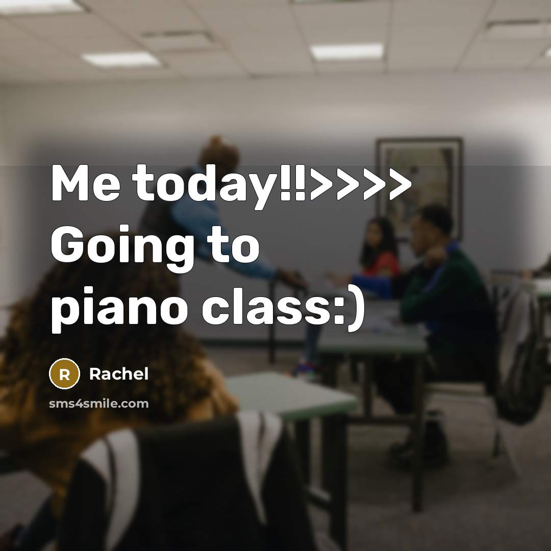 “Me today!!>>>> Going to piano class:)…” quote by Rachel