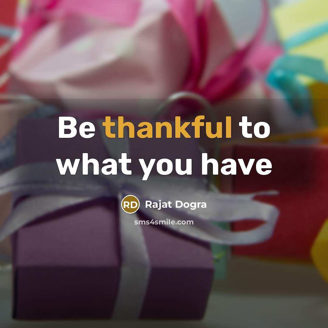 “Be thankful to what you have” quote by Rajat Dogra