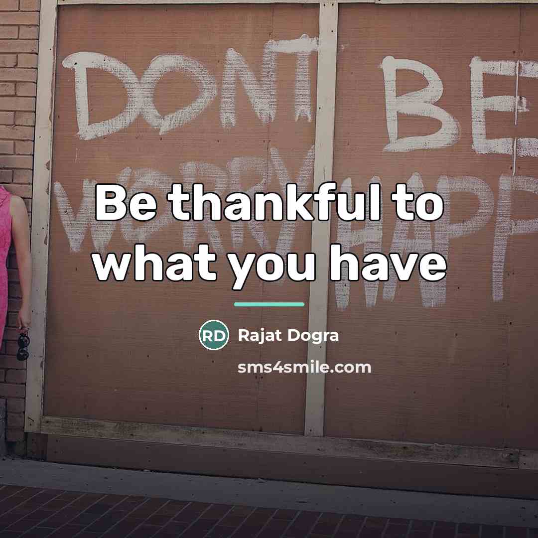 “Be thankful to what you have…” quote by Rajat Dogra