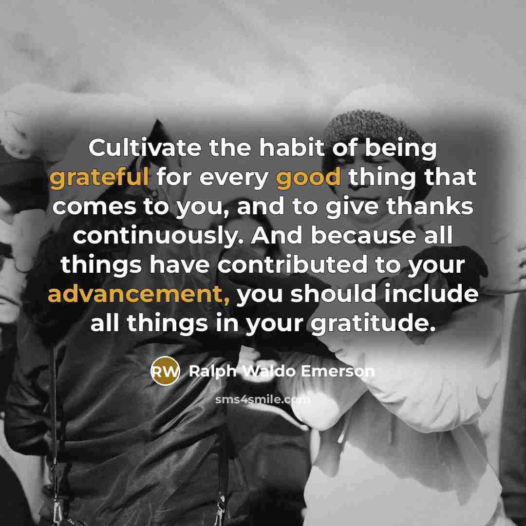 “Cultivate the habit of being grateful for every good thing…” quote by Ralph Waldo Emerson