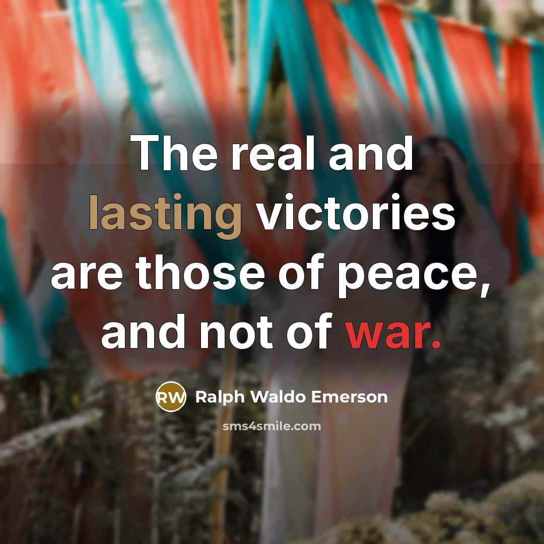 “The real and lasting victories are those of peace, and…” quote by Ralph Waldo Emerson
