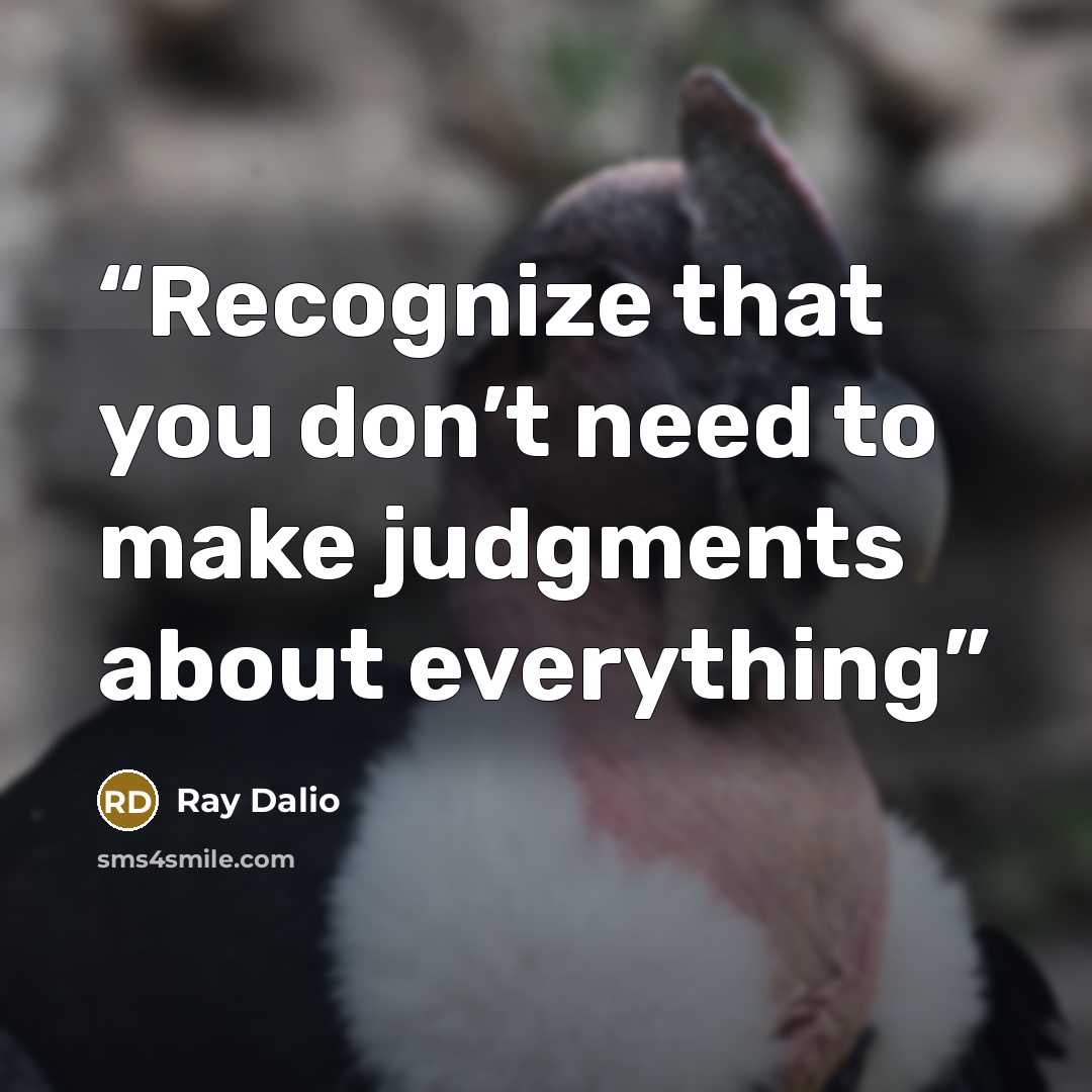 “Recognize that you don’t need to make judgments about everything” quote by Ray Dalio