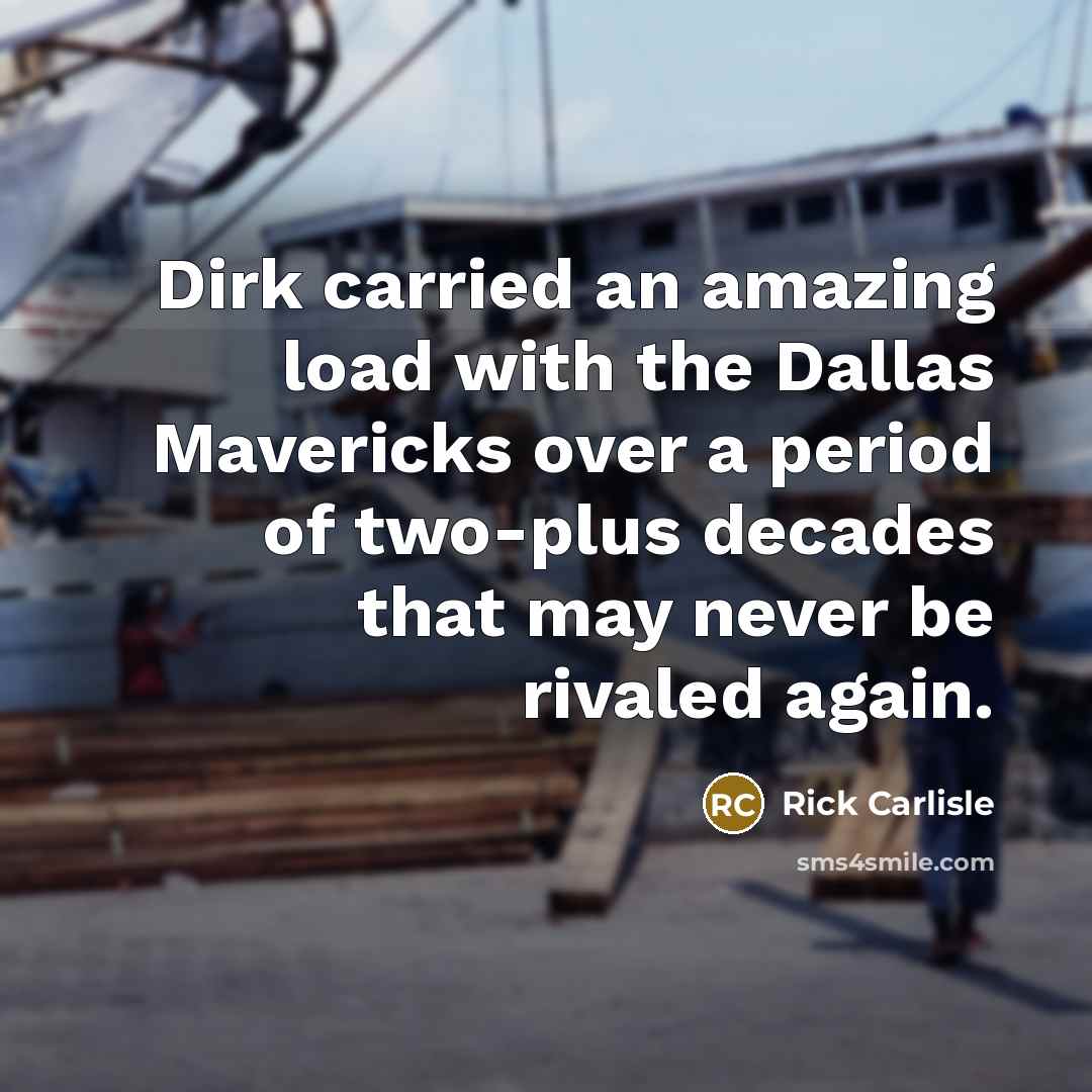 “Dirk carried an amazing load with the Dallas Mavericks over…” quote by Rick Carlisle