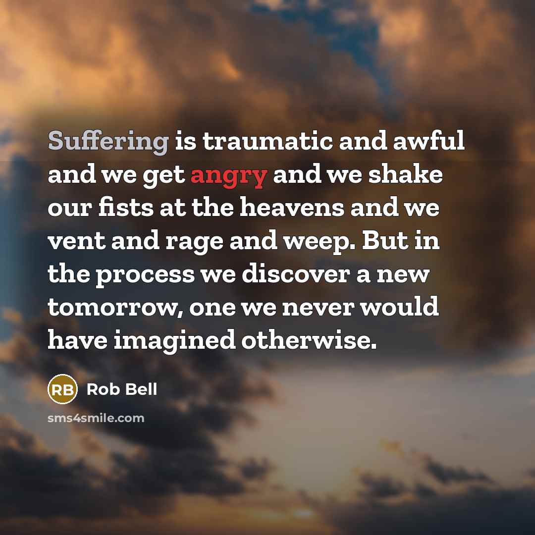 “Suffering is traumatic and awful and we get angry and…” quote by Rob Bell