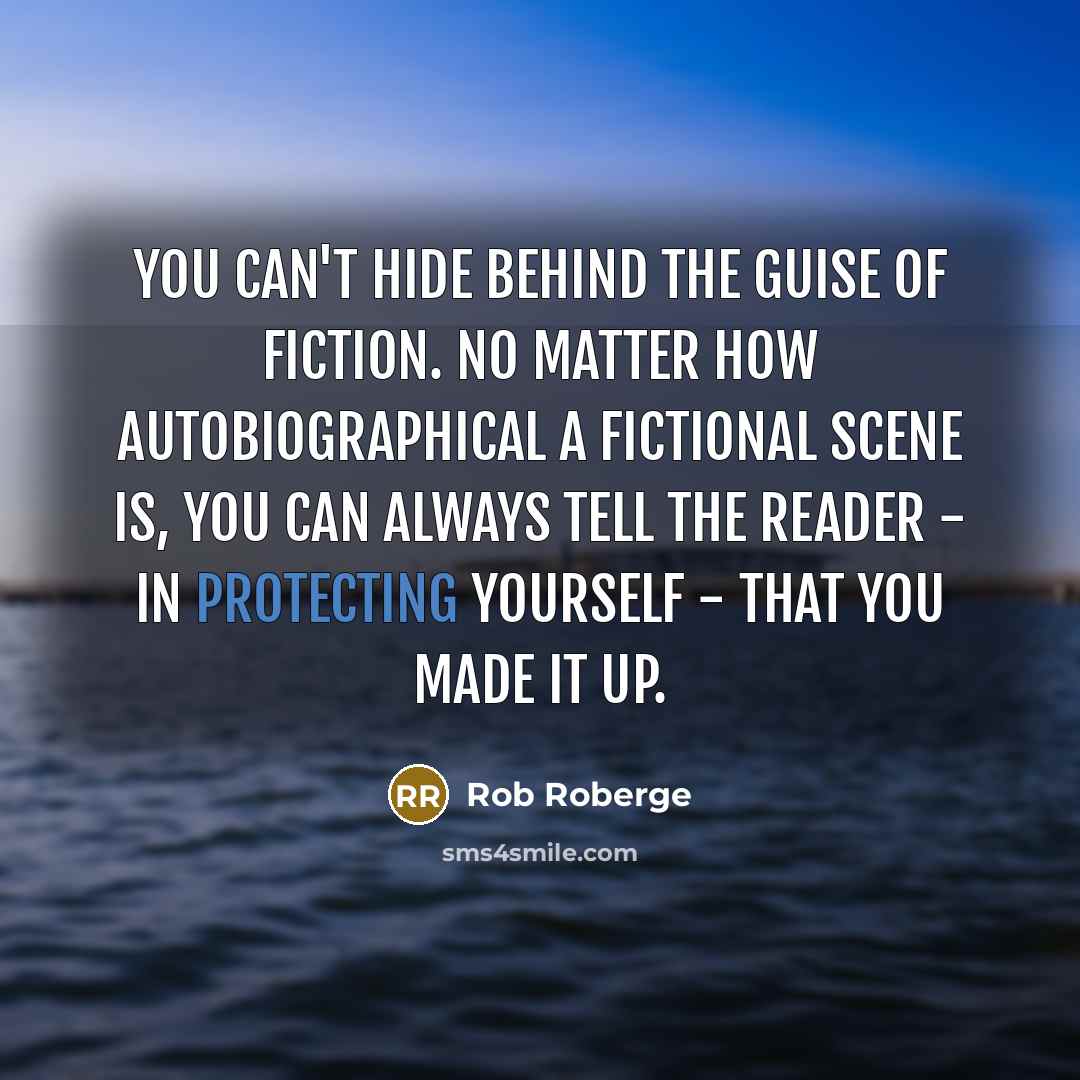“You can't hide behind the guise of fiction. No matter…” quote by Rob Roberge