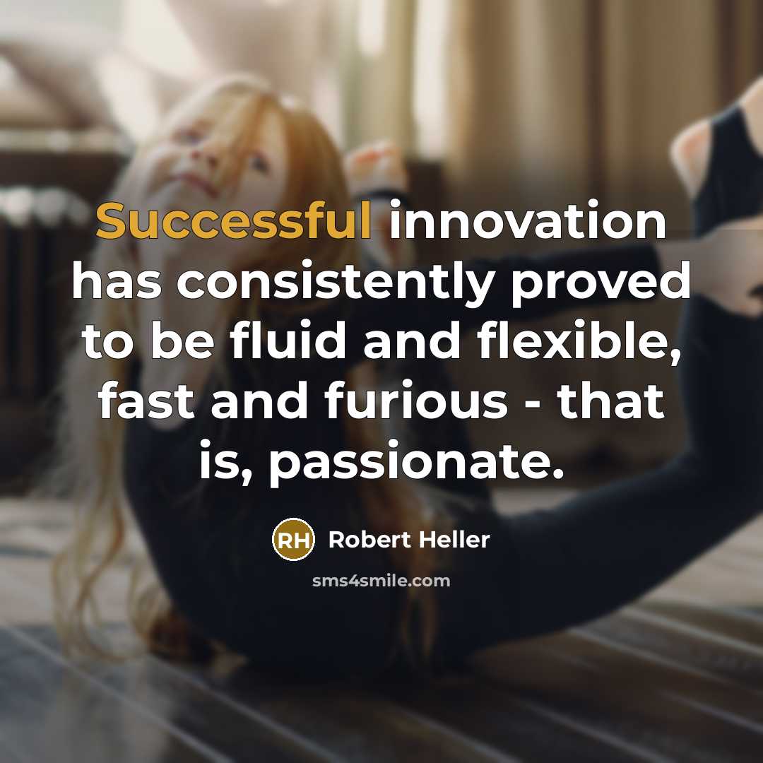 “Successful innovation has consistently proved to be fluid and flexible,…” quote by Robert Heller