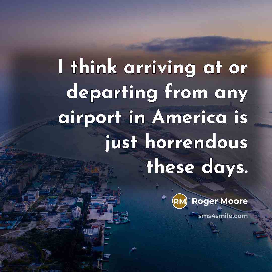 “I think arriving at or departing from any airport in…” quote by Roger Moore