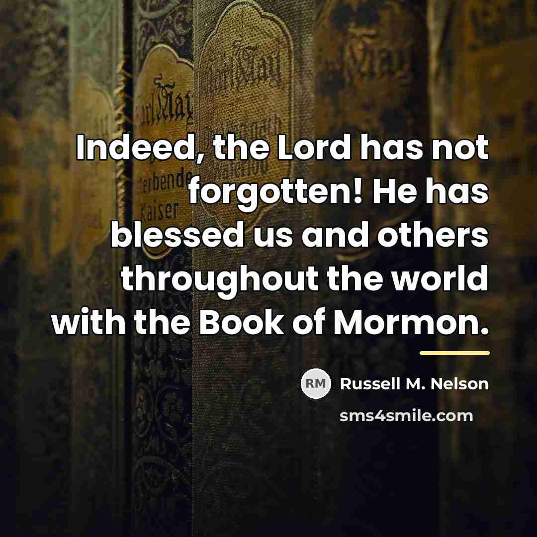 “Indeed, the Lord has not forgotten! He has blessed us…” quote by Russell M. Nelson