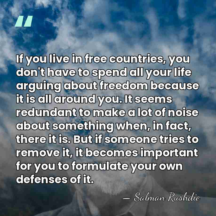If you live in free countries, you don't have to spend all&hellip; - Salman Rushdie