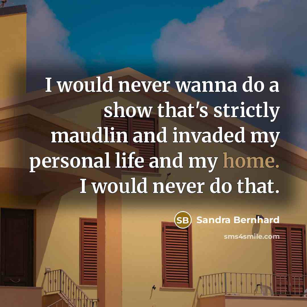 “I would never wanna do a show that's strictly maudlin…” quote by Sandra Bernhard