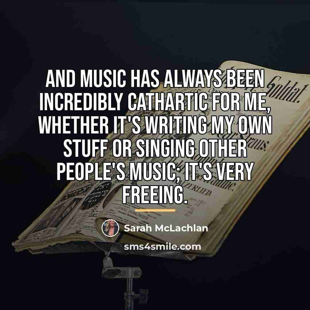 “And music has always been incredibly cathartic for me, whether…” quote by Sarah McLachlan