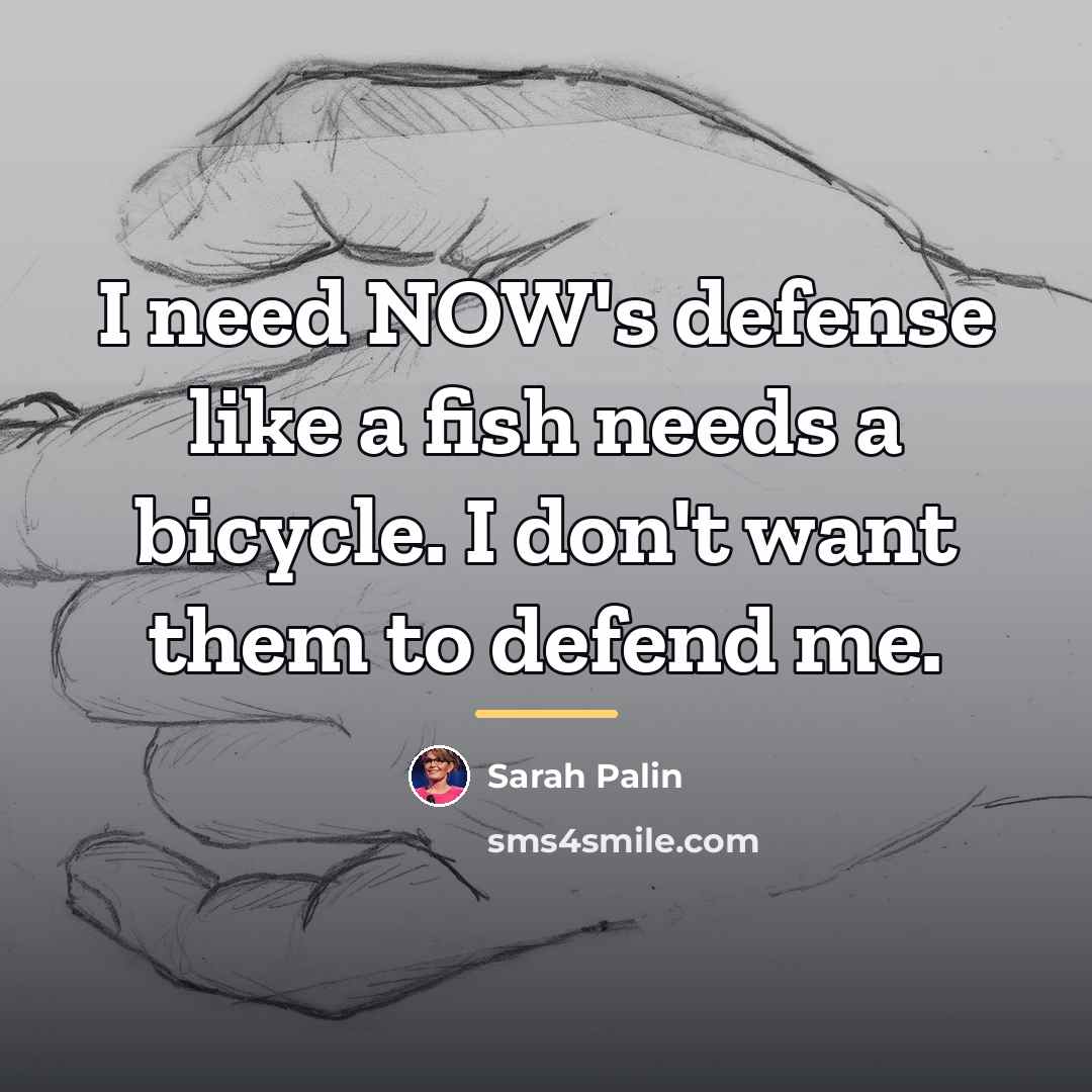 “I need NOW's defense like a fish needs a bicycle.…” quote by Sarah Palin