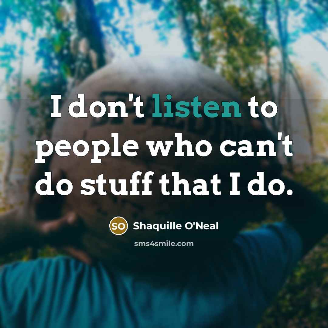 “I don't listen to people who can't do stuff that…” quote by Shaquille O'Neal