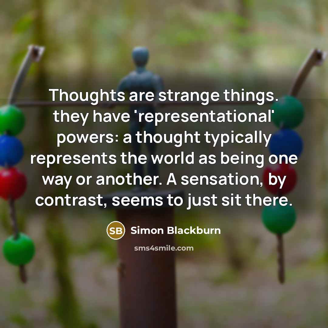 “Thoughts are strange things. they have 'representational' powers: a thought…” quote by Simon Blackburn