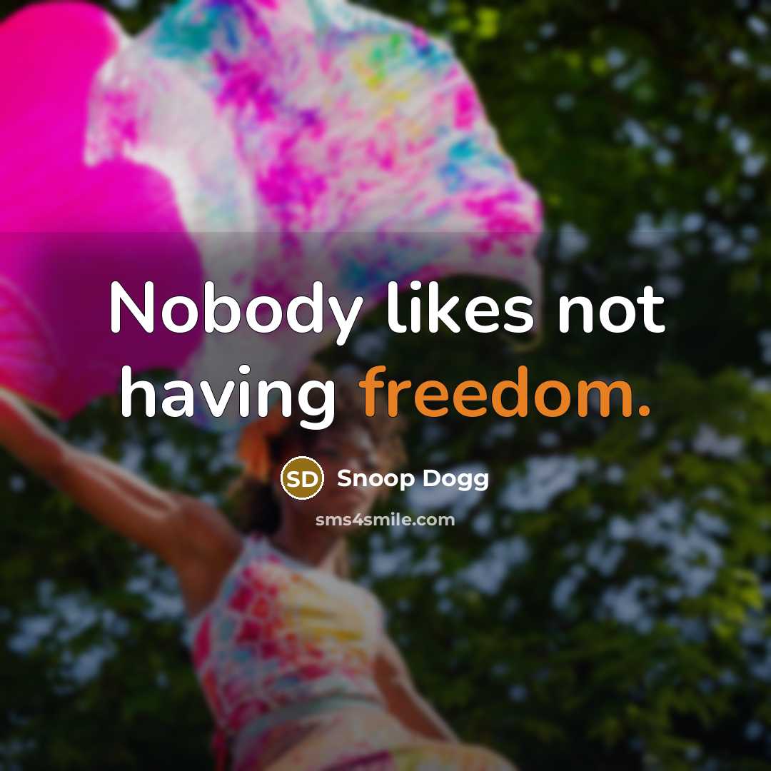 “Nobody likes not having freedom.…” quote by Snoop Dogg