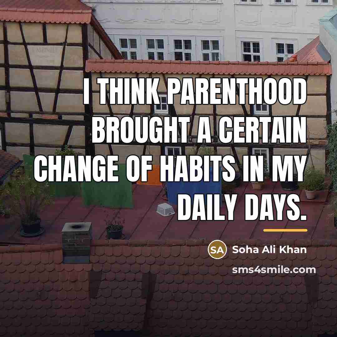 “I think parenthood brought a certain change of habits in…” quote by Soha Ali Khan