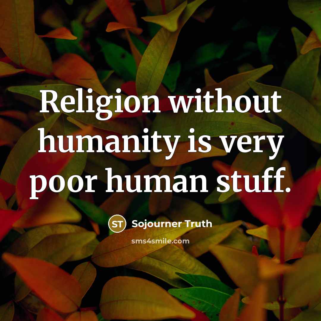 “Religion without humanity is very poor human stuff.…” quote by Sojourner Truth