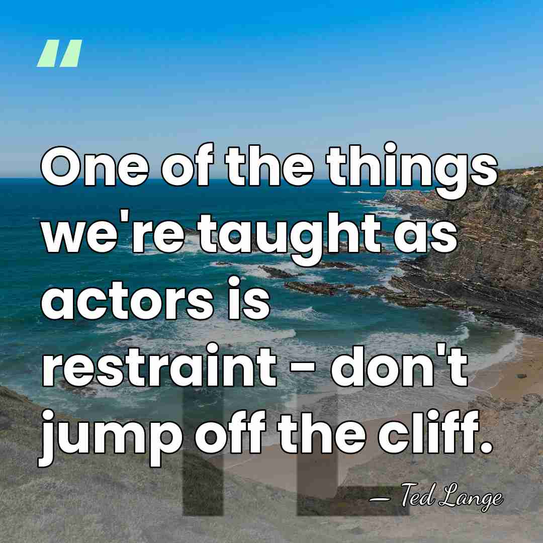 One of the things we're taught as actors is restraint - don't&hellip; - Ted Lange