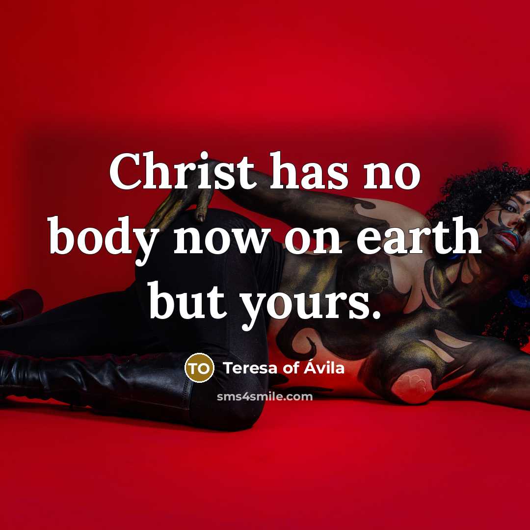 “Christ has no body now on earth but yours.…” quote by Teresa of Avila