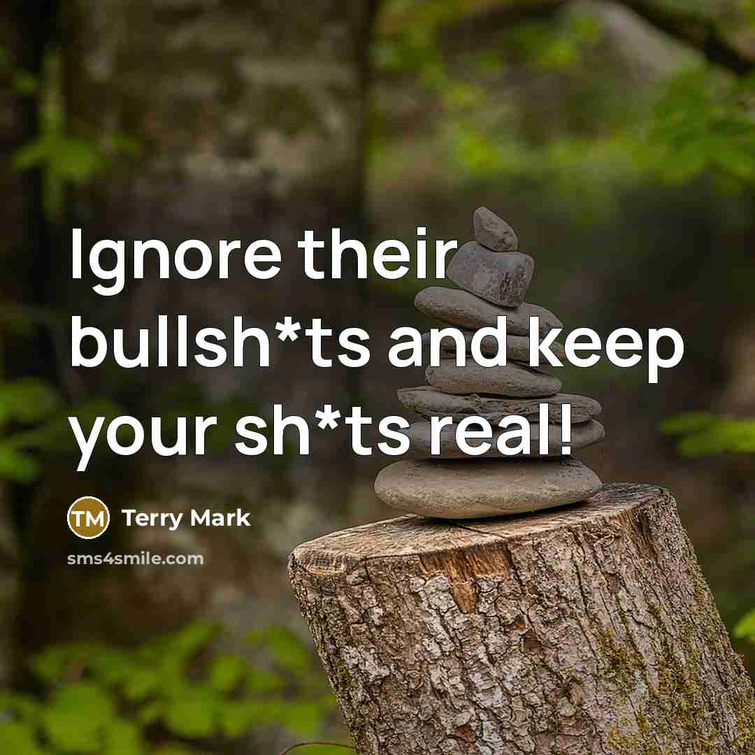 “Ignore their bullsh*ts and keep your sh*ts real!…” quote by Terry Mark