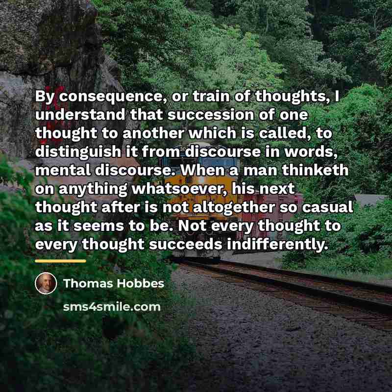 “By consequence, or train of thoughts, I understand that succession…” quote by Thomas Hobbes