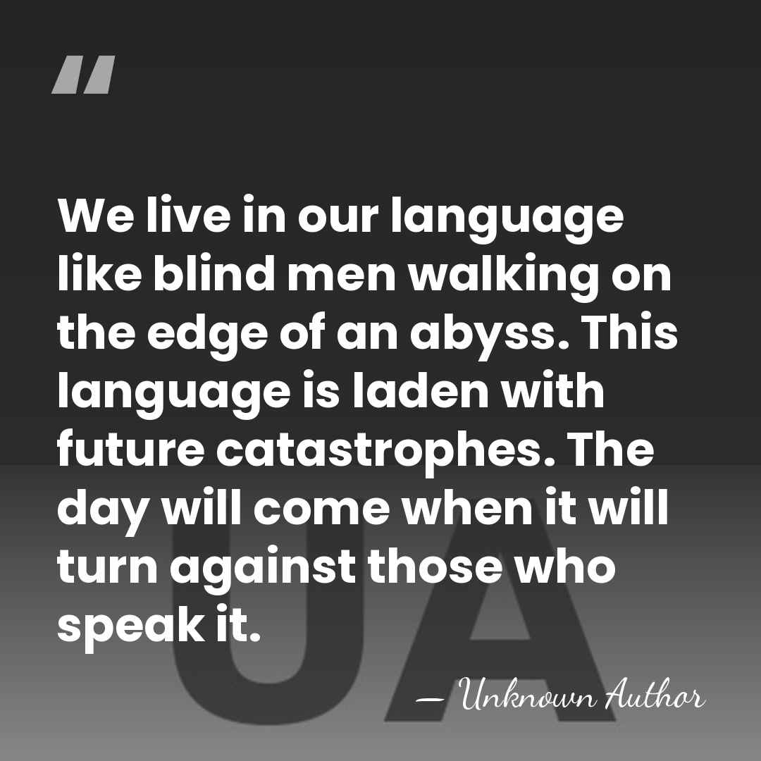 We live in our language like blind men walking on the edge&hellip; - Unknown Author