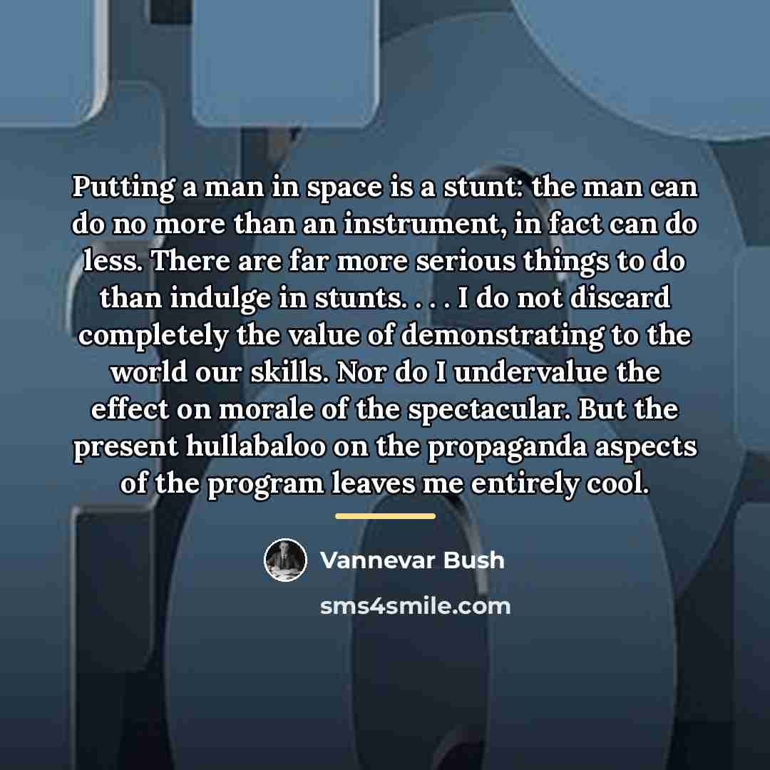 “Putting a man in space is a stunt: the man…” quote by Vannevar Bush