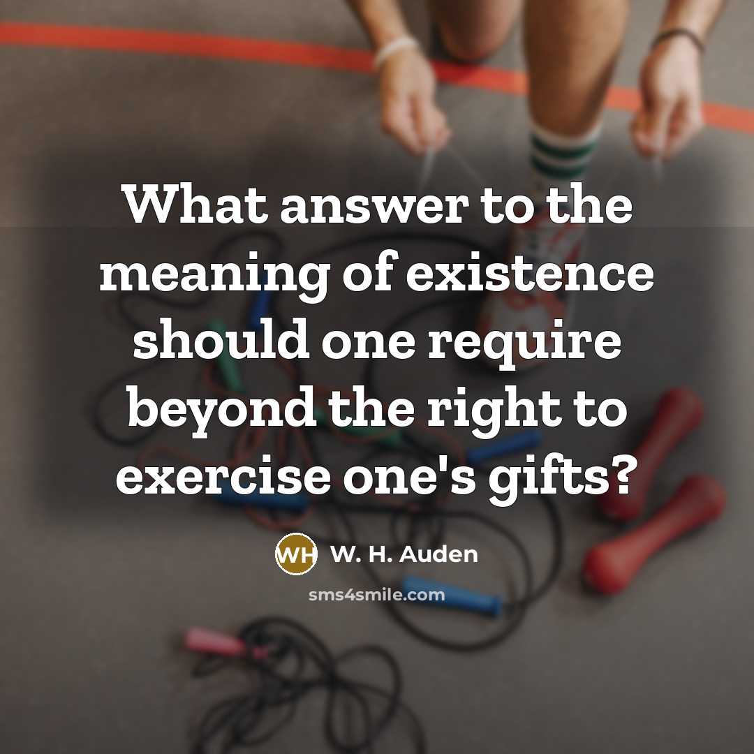 “What answer to the meaning of existence should one require…” quote by W. H. Auden