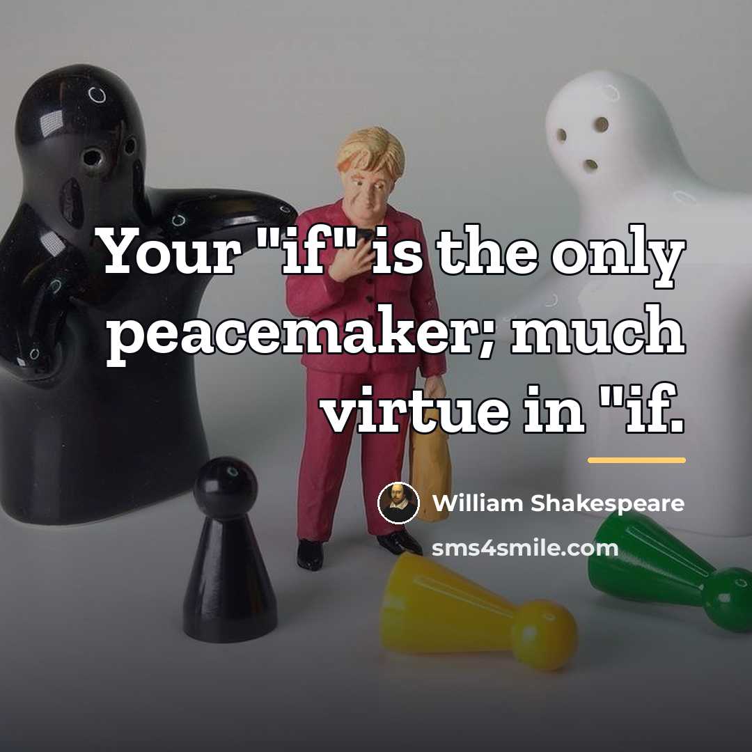 “Your "if" is the only peacemaker; much virtue in "if.…” quote by William Shakespeare