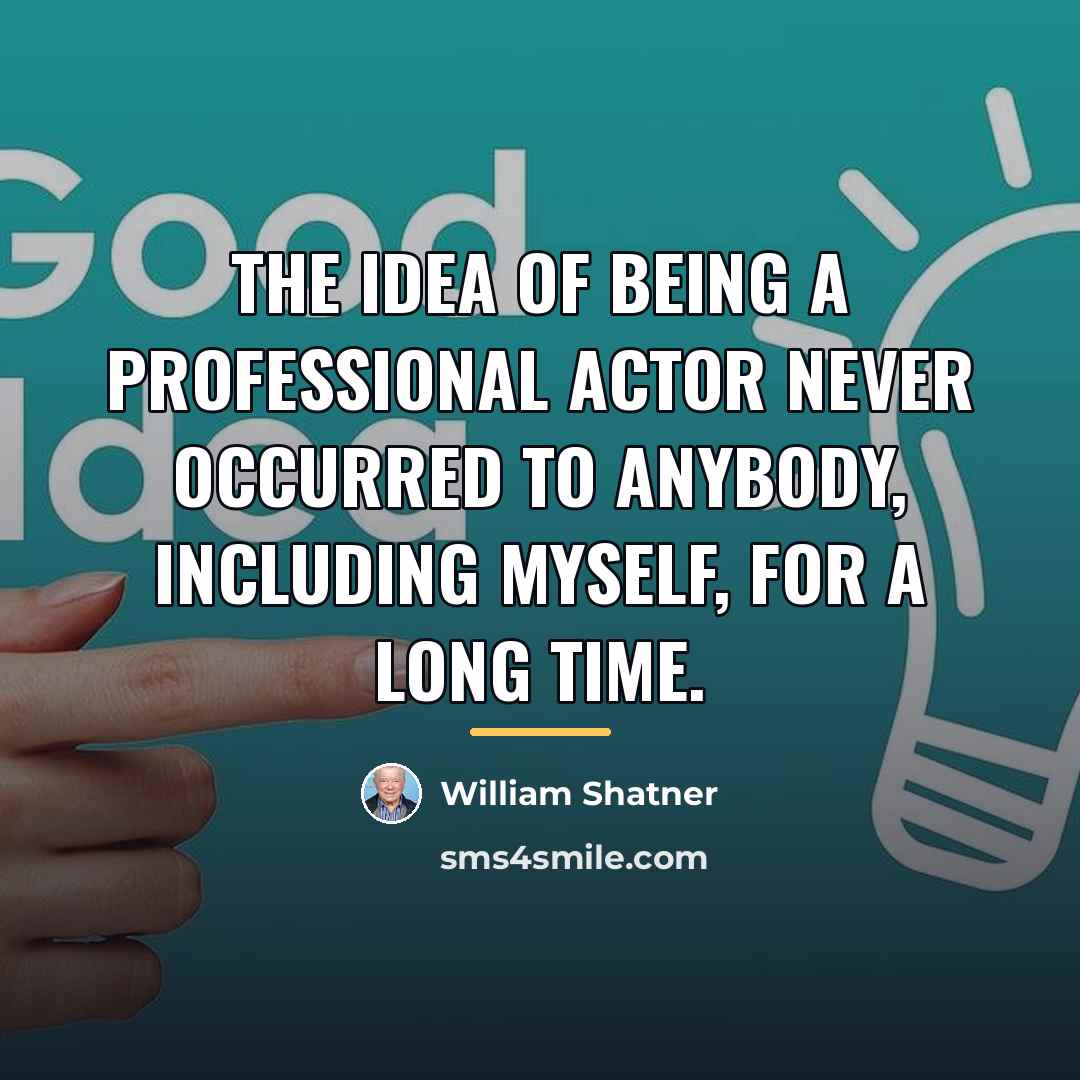 “The idea of being a professional actor never occurred to…” quote by William Shatner