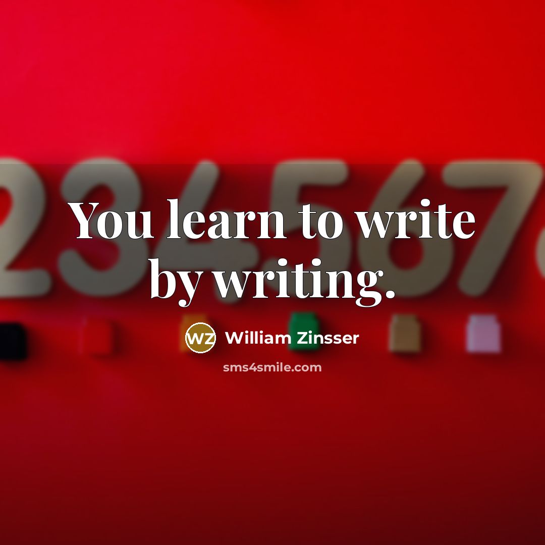 “You learn to write by writing.…” quote by William Zinsser
