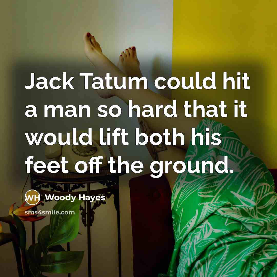 “Jack Tatum could hit a man so hard that it…” quote by Woody Hayes
