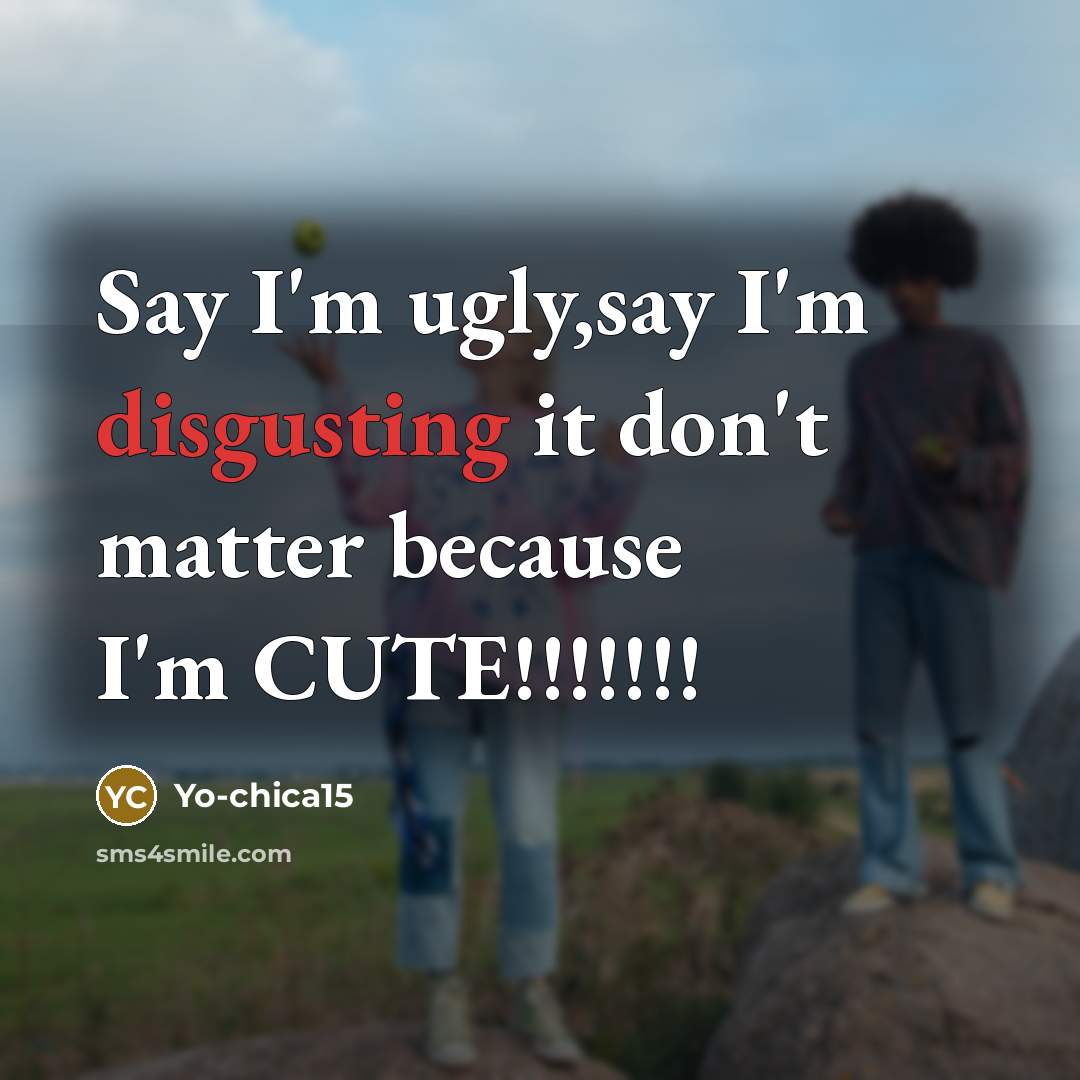 “Say I'm ugly,say I'm disgusting it don't matter because I'm…” quote by Yo-chica15