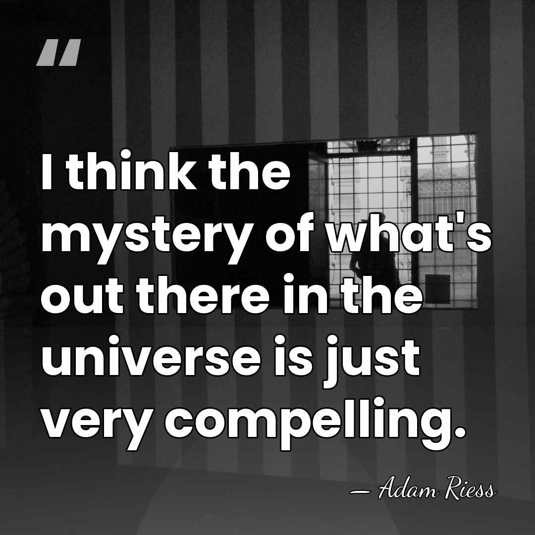 I think the mystery of what's out there in the universe is&hellip; - Adam Riess