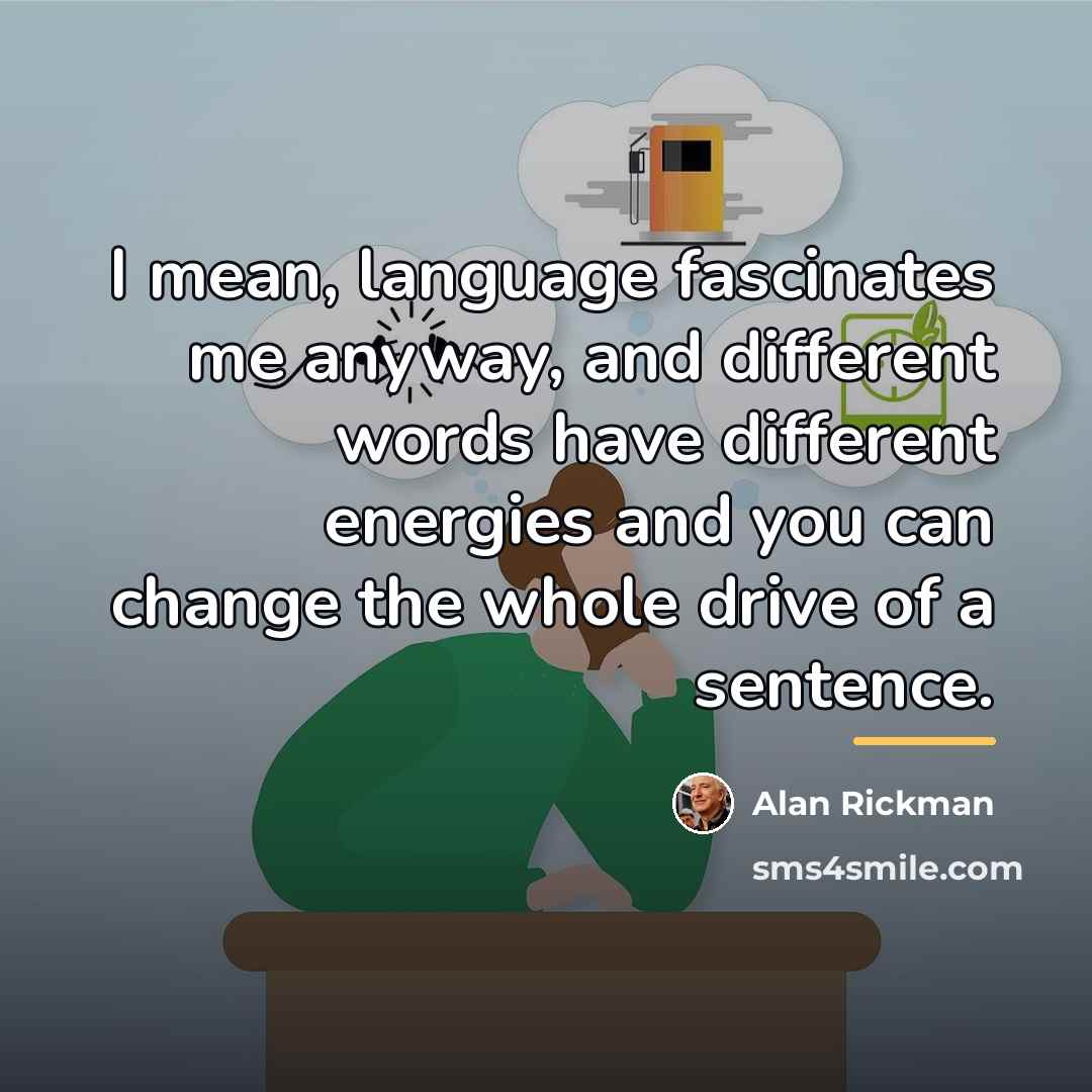 “I mean, language fascinates me anyway, and different words have…” quote by Alan Rickman