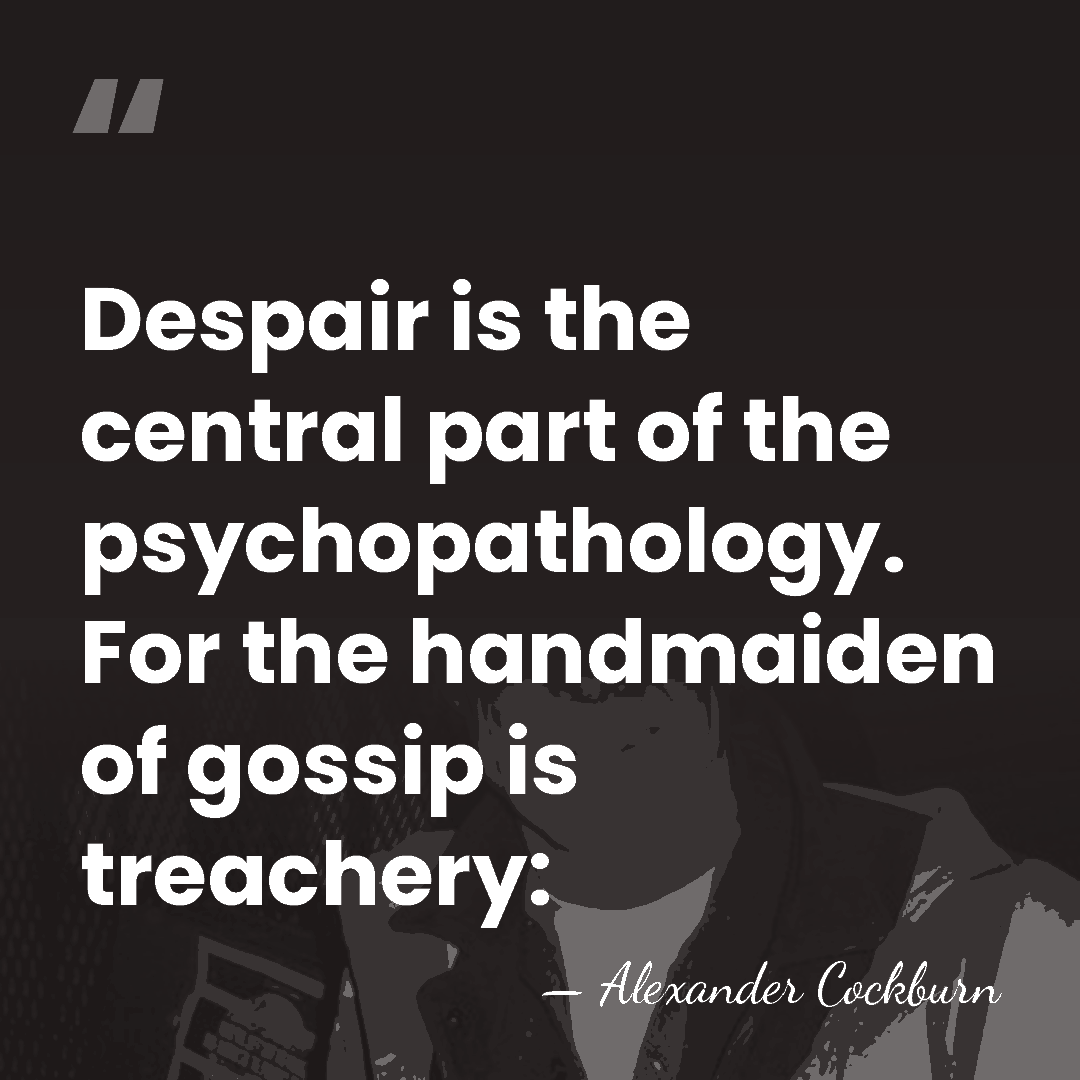 Despair is the central part of the psychopathology. For the handmaiden of&hellip; - Alexander Cockburn