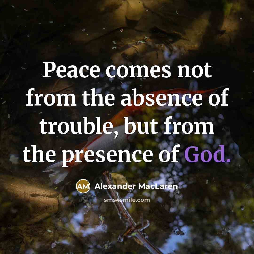 “Peace comes not from the absence of trouble, but from…” quote by Alexander MacLaren