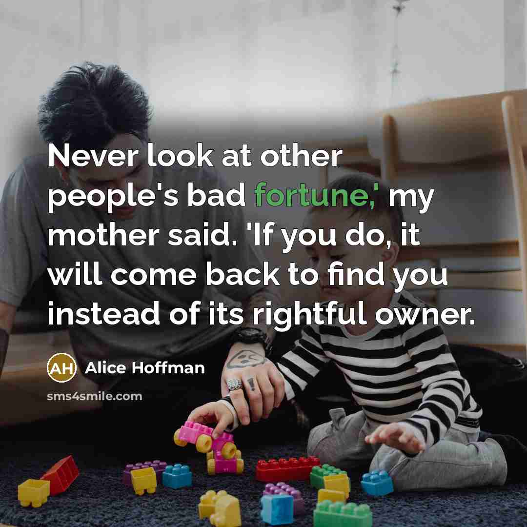 “Never look at other people's bad fortune,' my mother said.…” quote by Alice Hoffman