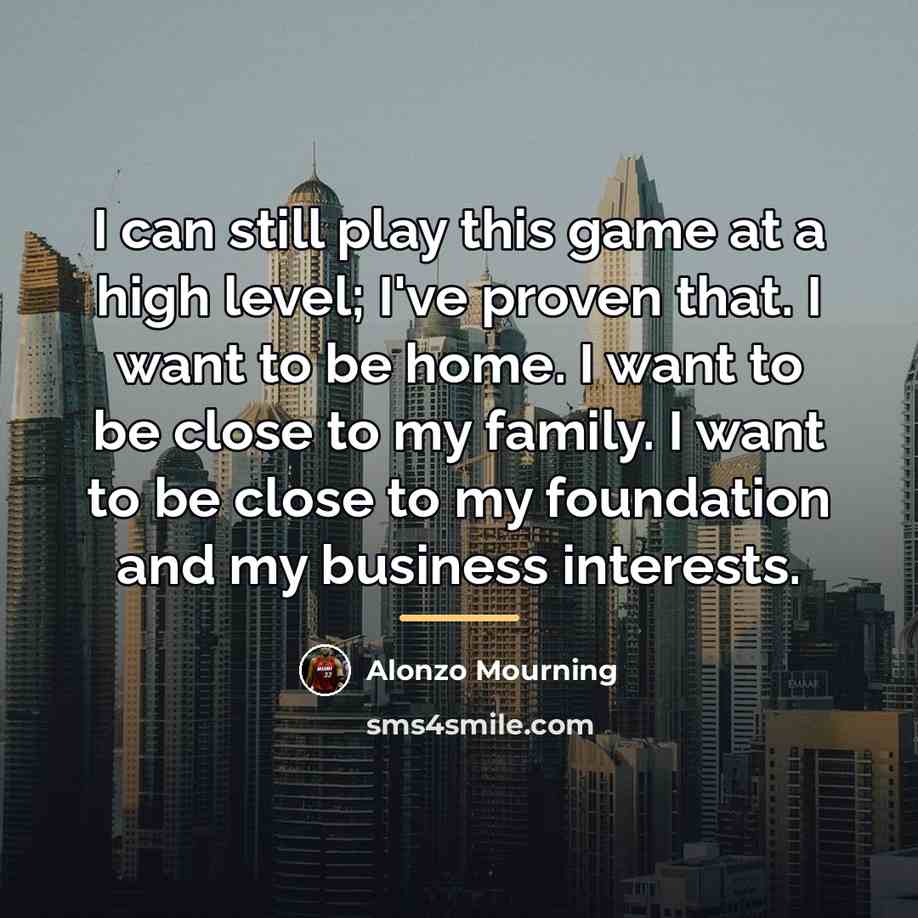 “I can still play this game at a high level;…” quote by Alonzo Mourning
