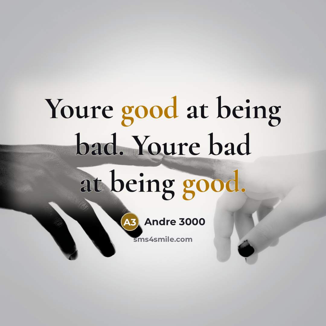 “Youre good at being bad. Youre bad at being good.…” quote by Andre 3000