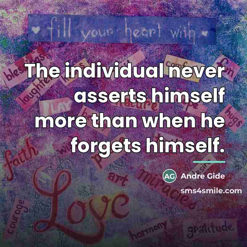 “The individual never asserts himself more than when he forgets…” quote by Andre Gide