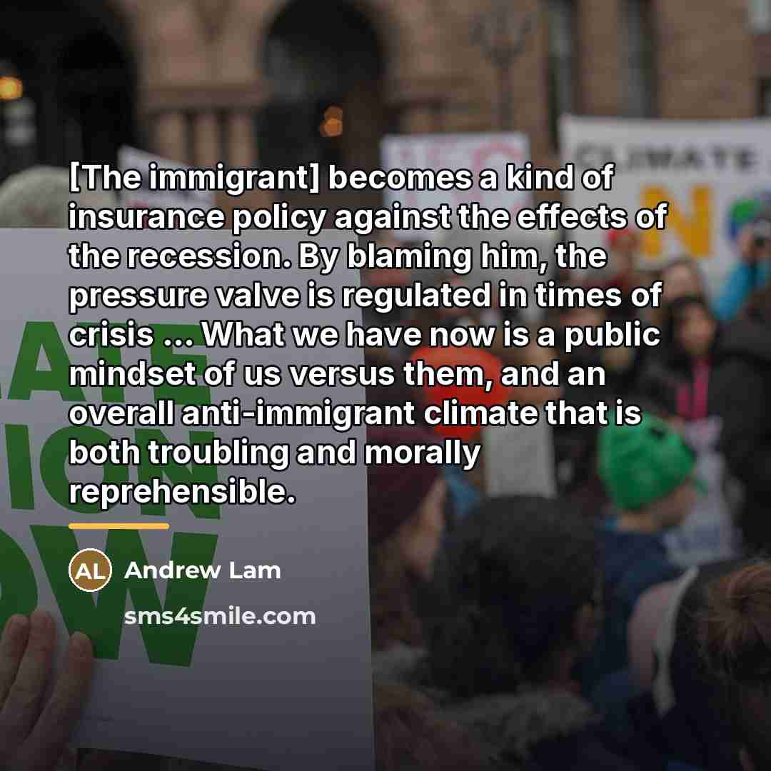 “[The immigrant] becomes a kind of insurance policy against the…” quote by Andrew Lam