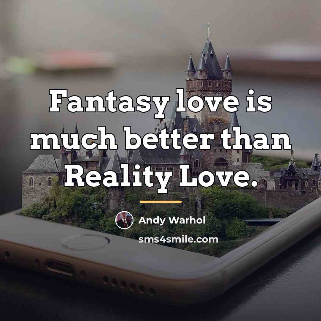 “Fantasy love is much better than Reality Love.…” quote by Andy Warhol