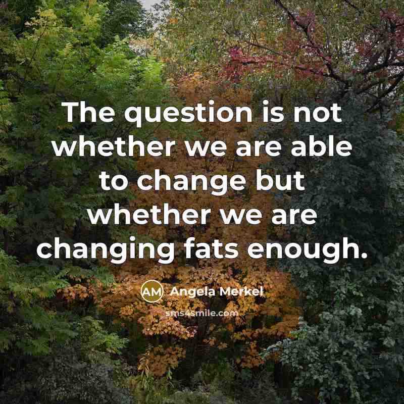 “The question is not whether we are able to change…” quote by Angela Merkel