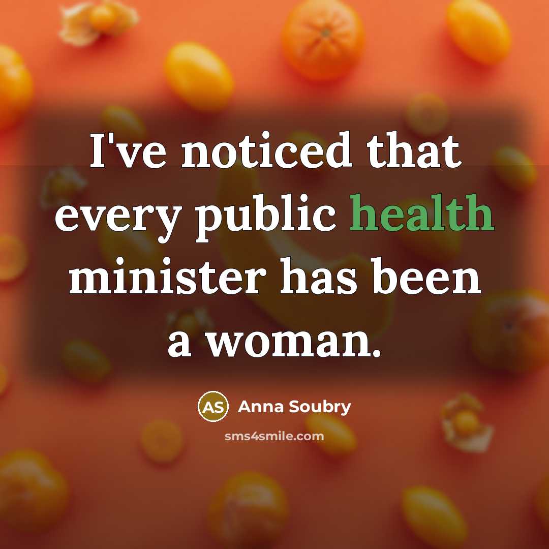 “I've noticed that every public health minister has been a…” quote by Anna Soubry