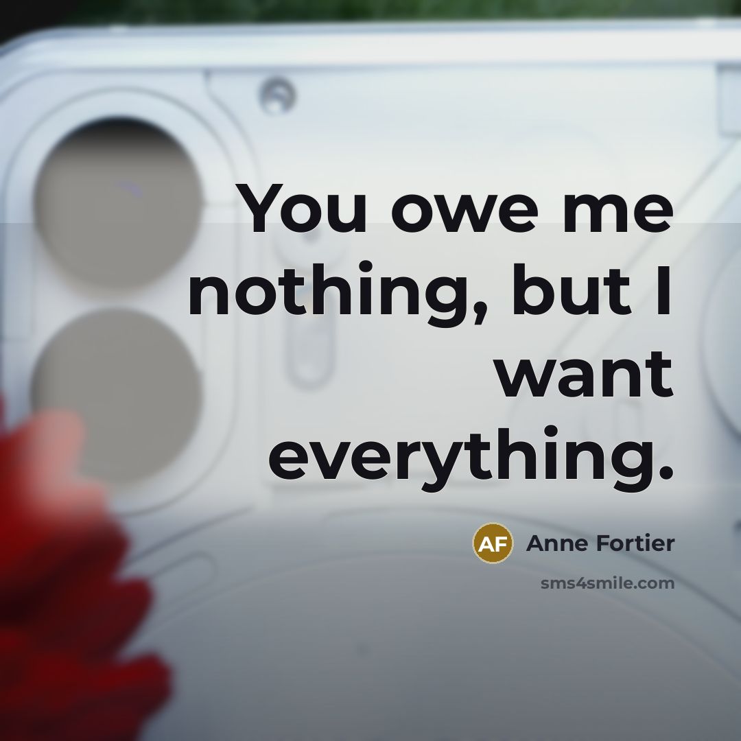 “You owe me nothing, but I want everything.…” quote by Anne Fortier