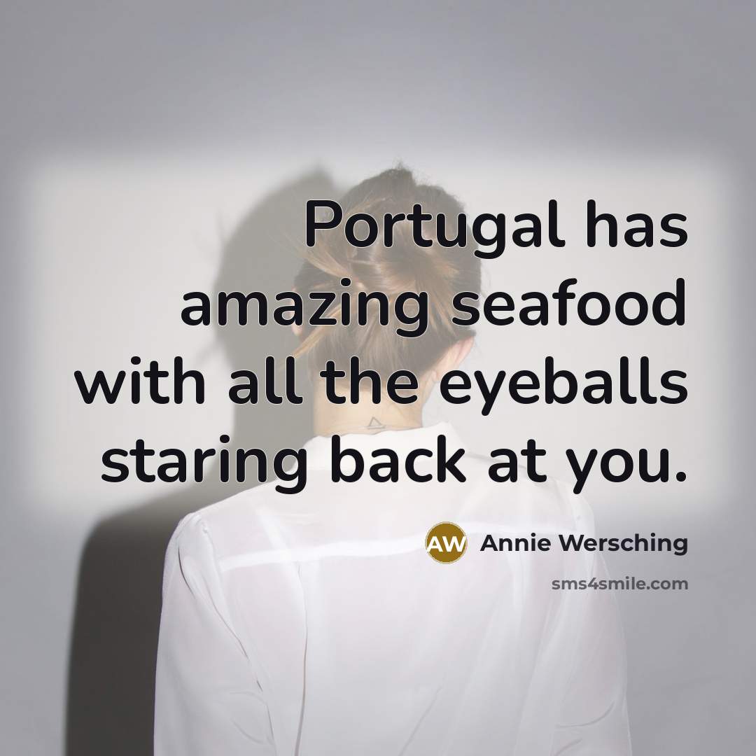 “Portugal has amazing seafood with all the eyeballs staring back…” quote by Annie Wersching