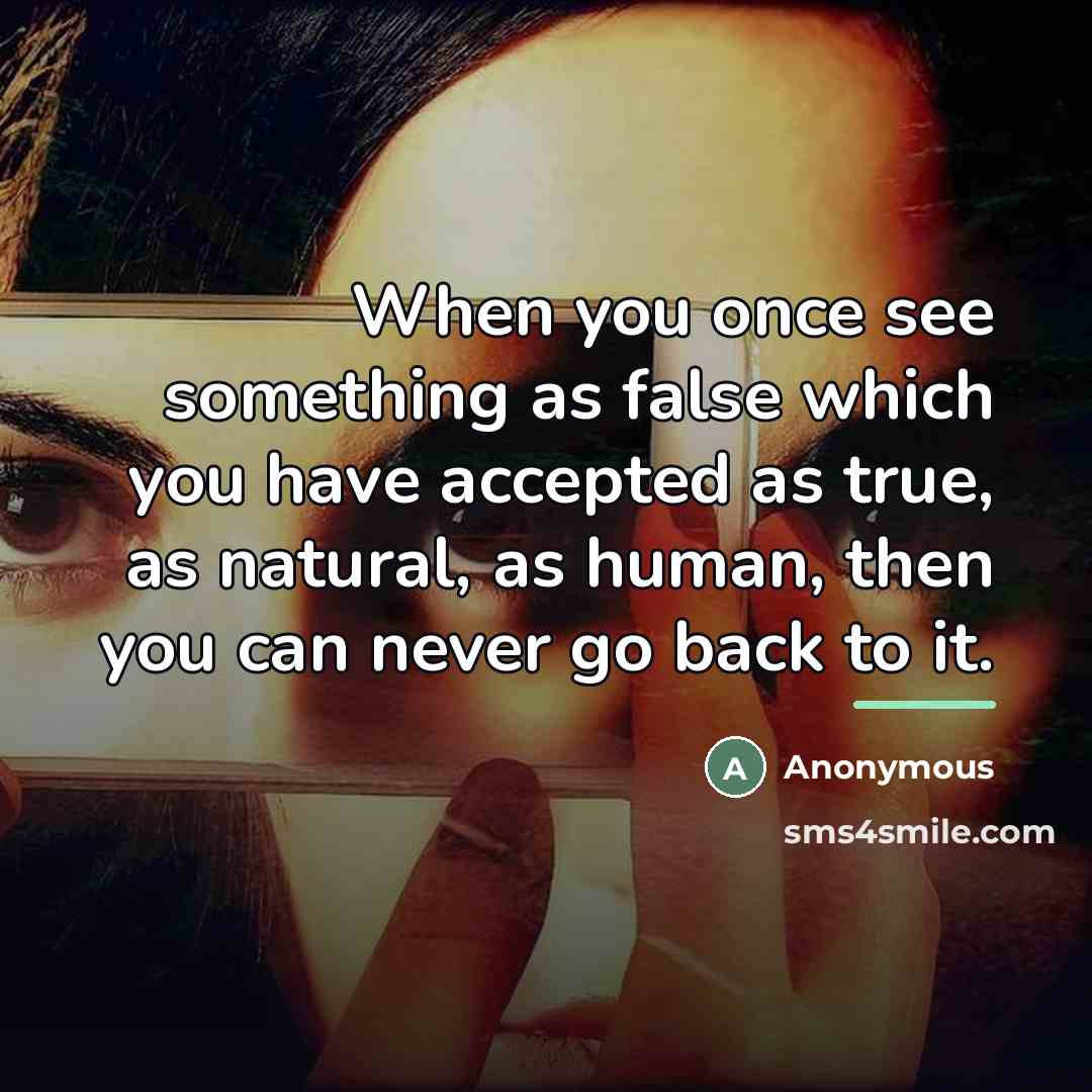 “When you once see something as false which you have…” quote by Anonymous