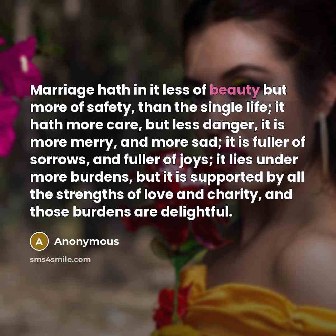 “Marriage hath in it less of beauty but more of…” quote by Anonymous