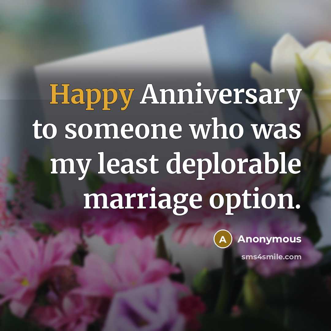 “Happy Anniversary to someone who was my least deplorable marriage…” quote by Anonymous